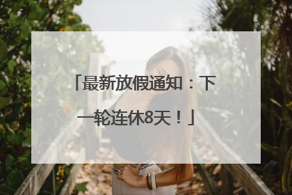 最新放假通知：下一轮连休8天！