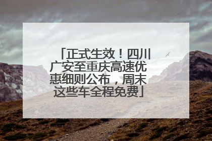 正式生效！四川广安至重庆高速优惠细则公布，周末这些车全程免费