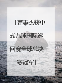 楚秉杰获中式九球国际巡回赛全球总决赛冠军