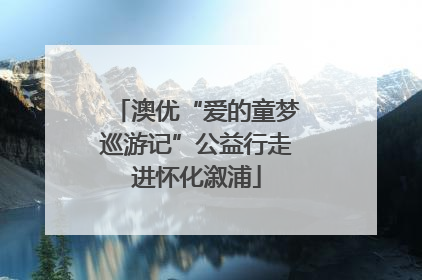 澳优“爱的童梦巡游记”公益行走进怀化溆浦