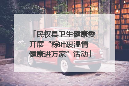 民权县卫生健康委开展“粽叶裹温情 健康进万家”活动