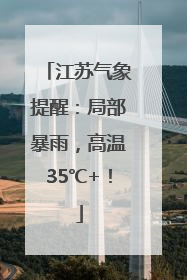江苏气象提醒：局部暴雨，高温35℃+！