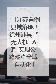 江苏首例县域落地！徐州沛县“无人机+AI”实现公路巡查全域自动化
