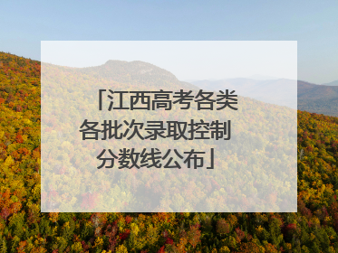 江西高考各类各批次录取控制分数线公布