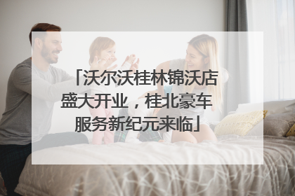 沃尔沃桂林锦沃店盛大开业，桂北豪车服务新纪元来临