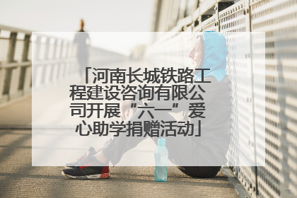 河南长城铁路工程建设咨询有限公司开展“六一”爱心助学捐赠活动