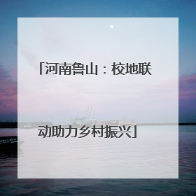 河南鲁山：校地联动助力乡村振兴