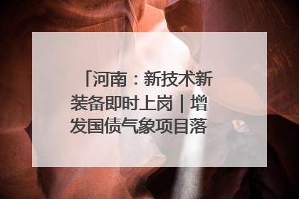 河南：新技术新装备即时上岗｜增发国债气象项目落地见效系列报道