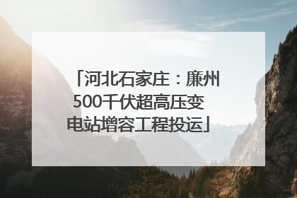 河北石家庄：廉州500千伏超高压变电站增容工程投运