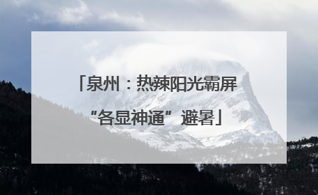 泉州：热辣阳光霸屏 “各显神通”避暑