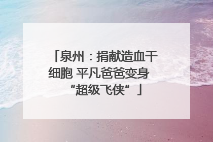 泉州：捐献造血干细胞 平凡爸爸变身“超级飞侠”