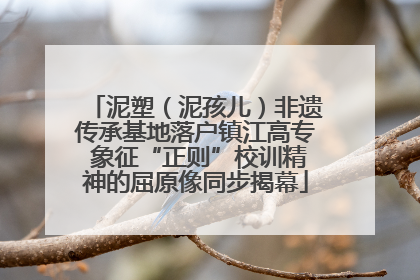 泥塑（泥孩儿）非遗传承基地落户镇江高专 象征“正则”校训精神的屈原像同步揭幕