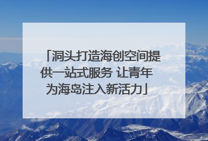 洞头打造海创空间提供一站式服务 让青年为海岛注入新活力
