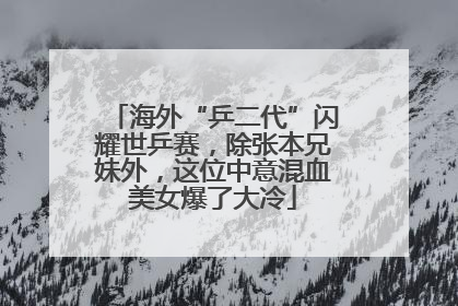 海外“乒二代”闪耀世乒赛，除张本兄妹外，这位中意混血美女爆了大冷
