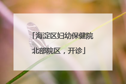 海淀区妇幼保健院北部院区，开诊