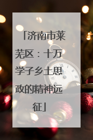 济南市莱芜区：十万学子乡土思政的精神远征