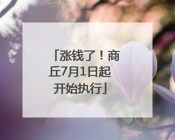 涨钱了！商丘7月1日起开始执行