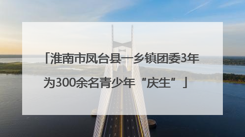 淮南市凤台县一乡镇团委3年为300余名青少年“庆生”