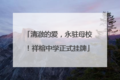 清澈的爱，永驻母校！祥榕中学正式挂牌