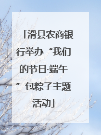 滑县农商银行举办“我们的节日·端午”包粽子主题活动