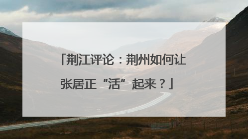 荆江评论：荆州如何让张居正“活”起来？