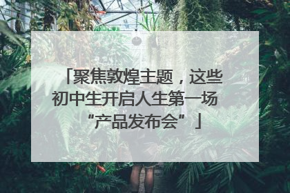 聚焦敦煌主题，这些初中生开启人生第一场“产品发布会”