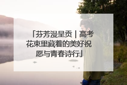 芬芳漫呈贡｜高考花束里藏着的美好祝愿与青春诗行