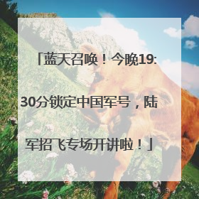 蓝天召唤！今晚19:30分锁定中国军号，陆军招飞专场开讲啦！