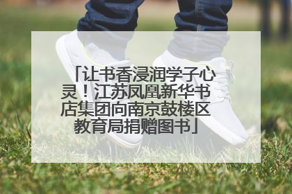 让书香浸润学子心灵！江苏凤凰新华书店集团向南京鼓楼区教育局捐赠图书