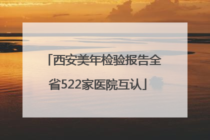 西安美年检验报告全省522家医院互认