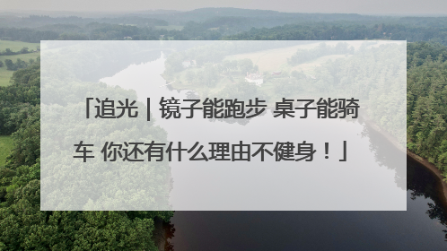 追光｜镜子能跑步 桌子能骑车 你还有什么理由不健身！