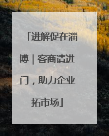 进解促在淄博｜客商请进门，助力企业拓市场
