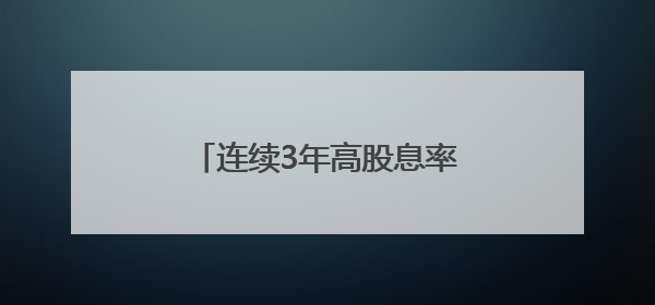 连续3年高股息率个股名单出炉，12股获社保基金重仓