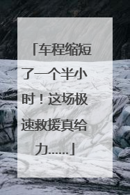 车程缩短了一个半小时！这场极速救援真给力……