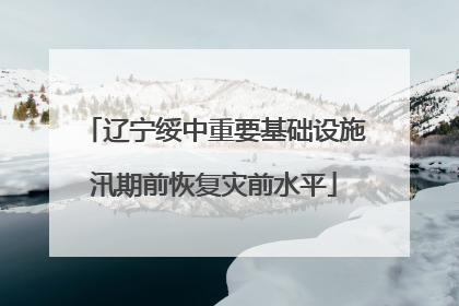 辽宁绥中重要基础设施汛期前恢复灾前水平