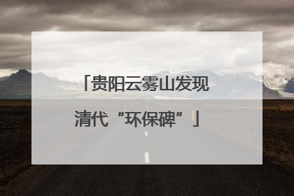 贵阳云雾山发现清代“环保碑”