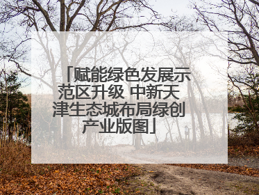 赋能绿色发展示范区升级 中新天津生态城布局绿创产业版图