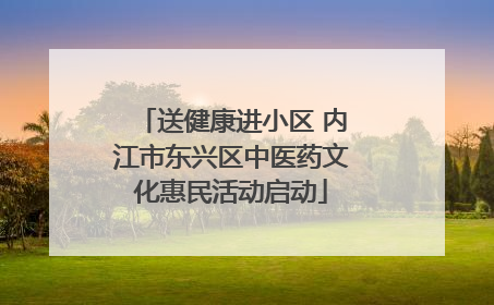 送健康进小区 内江市东兴区中医药文化惠民活动启动