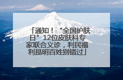 通知！“全国护肤日”12位皮肤科专家联合义诊，利民福利昆明百姓别错过