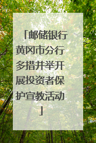 邮储银行黄冈市分行多措并举开展投资者保护宣教活动