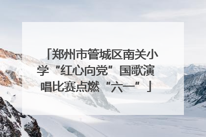 郑州市管城区南关小学“红心向党”国歌演唱比赛点燃“六一”