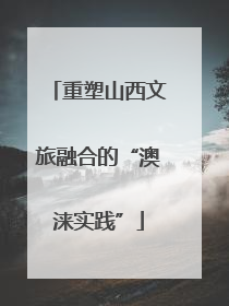 重塑山西文旅融合的“澳涞实践”
