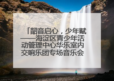 韶音启心，少年赋——海淀区青少年活动管理中心华乐室内交响乐团专场音乐会圆满举办