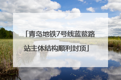 青岛地铁7号线蓝鳌路站主体结构顺利封顶