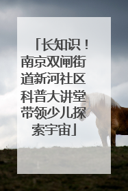 长知识！南京双闸街道新河社区科普大讲堂带领少儿探索宇宙