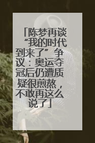 陈梦再谈“我的时代到来了”争议：奥运夺冠后仍遭质疑很煎熬，不敢再这么说了