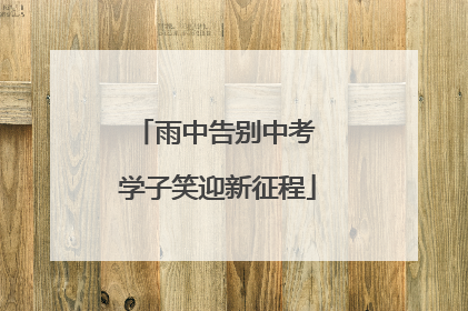 雨中告别中考 学子笑迎新征程