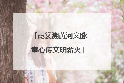 霓裳溯黄河文脉 童心传文明薪火