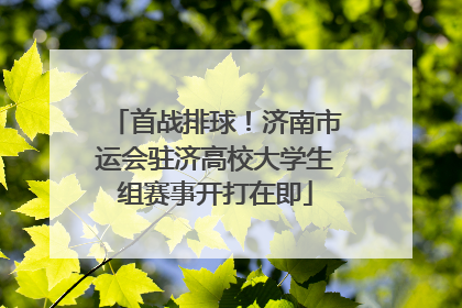 首战排球！济南市运会驻济高校大学生组赛事开打在即