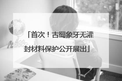首次！古蜀象牙无灌封材料保护公开展出